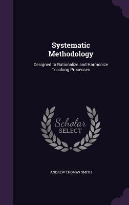 Download Systematic Methodology: Designed to Rationalize and Harmonize Teaching Processes - Andrew Thomas Smith file in PDF