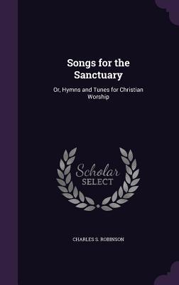 Download Songs for the Sanctuary: Or, Hymns and Tunes for Christian Worship - Charles Seymour Robinson file in ePub