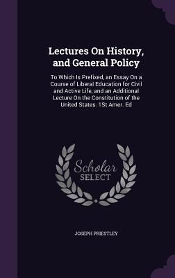 Download Lectures on History, and General Policy: To Which Is Prefixed, an Essay on a Course of Liberal Education for Civil and Active Life, and an Additional Lecture on the Constitution of the United States. 1st Amer. Ed - Joseph Priestley file in ePub