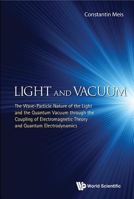 Download Light and Vacuum: The Wave-Particle Nature of the Light and the Quantum Vacuum Through the Coupling of Electromagnetic Theory and Quantum Electrodynamics - Meis Constantin | ePub