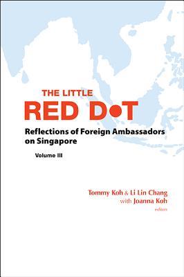 Download Little Red Dot, The: Reflections of Foreign Ambassadors on Singapore - Volume III - Joanna Tze Yan Koh | ePub