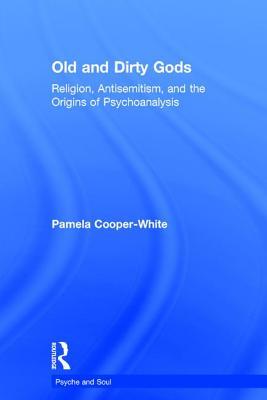 Download Old and Dirty Gods: Religion, Antisemitism, and the Origins of Psychoanalysis - Pamela Cooper-White file in ePub
