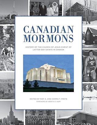 Read online Canadian Mormons: A History of The Church of Jesus Christ of Latter-day Saints in Canada - Roy A. Prete | PDF