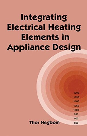 Download Integrating Electrical Heating Elements in Product Design: 101 (Electrical and Computer Engineering) - Thor Hegbom | PDF