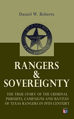 Read Rangers & Sovereignty - The True Story of the Criminal Pursuits, Campaigns and Battles of Texas Rangers in 19th Century: Autobiographical Account: The  Fort Davis Scout, The Staked Plains Fight - Daniel W. Roberts | PDF