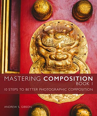 Download Mastering Composition Book 1: Ten Steps To Better Photographic Composition (Mastering Photography) - Andrew S. Gibson file in PDF