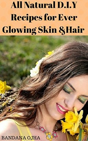 Read All Natural & Organic Recipes for Body and Hair form the Kitchen: Home made Recipes to Prepare Organic and All Natural Body & Hair care Products - Bandana Ojha file in ePub