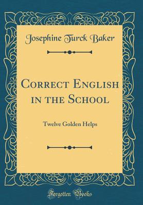 Download Correct English in the School: Twelve Golden Helps (Classic Reprint) - Josephine Turck Baker | ePub