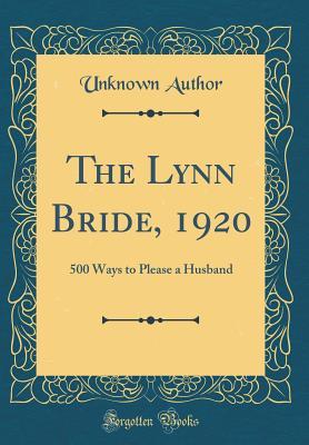 Download The Lynn Bride, 1920: 500 Ways to Please a Husband (Classic Reprint) - Unknown file in PDF