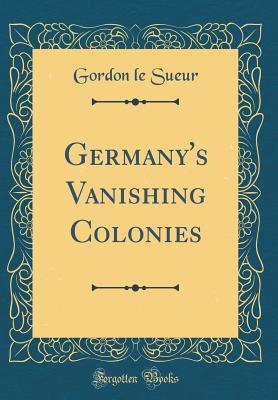 Read online Germany's Vanishing Colonies (Classic Reprint) - Gordon Le Sueur file in ePub
