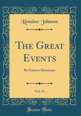 Read online The Great Events, Vol. 13: By Famous Historians (Classic Reprint) - Charles Francis Horne | ePub