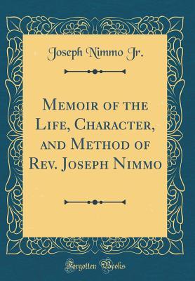 Read Memoir of the Life, Character, and Method of Rev. Joseph Nimmo (Classic Reprint) - Joseph Nimmo Jr | PDF