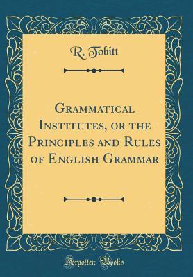 Read online Grammatical Institutes, or the Principles and Rules of English Grammar (Classic Reprint) - R. Tobitt file in PDF