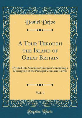 Download A Tour Through the Island of Great Britain, Vol. 2: Divided Into Circuits or Journies; Containing a Description of the Principal Cities and Towns (Classic Reprint) - Daniel Defoe | ePub
