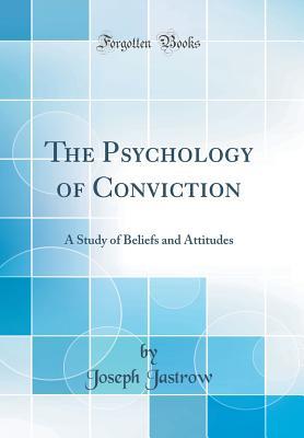 Download The Psychology of Conviction: A Study of Beliefs and Attitudes (Classic Reprint) - Joseph Jastrow file in PDF