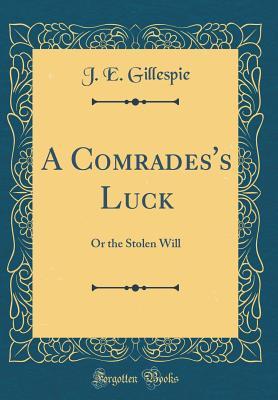 Read A Comrades's Luck: Or the Stolen Will (Classic Reprint) - J E Gillespie file in ePub