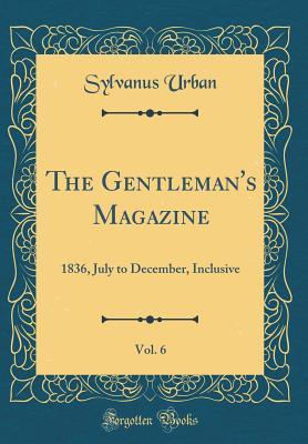 Download The Gentleman's Magazine, Vol. 6: 1836, July to December, Inclusive (Classic Reprint) - Sylvanus Urban file in PDF