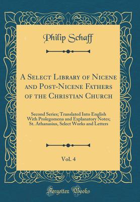 Read A Select Library of Nicene and Post-Nicene Fathers of the Christian Church, Vol. 4: Second Series; Translated Into English with Prolegomena and Explanatory Notes; St. Athanasius, Select Works and Letters (Classic Reprint) - Philip Schaff | PDF