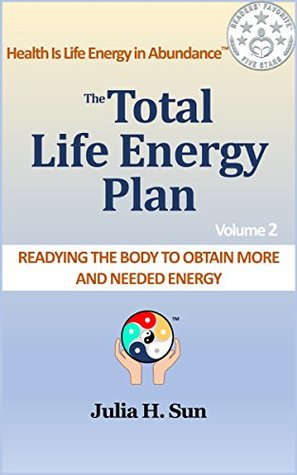Read online Total Life Energy Plan #2: Readying the Body to Obtain More and Needed Energy - Julia Sun | PDF