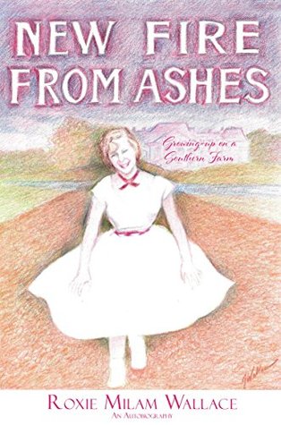 Download New Fire From Ashes: Growing-up on a Southern Farm - Roxie Milam Wallace file in PDF
