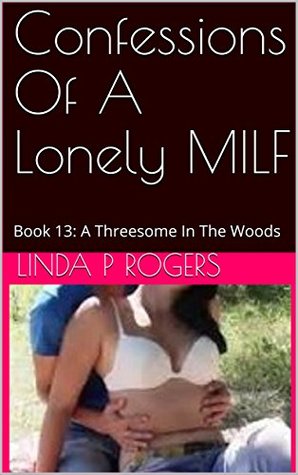 Read Confessions Of A Lonely MILF: Book 13: A Threesome In The Woods - Linda P. Rogers | ePub