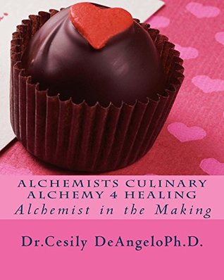 Read Alchemists Culinary Alchemy 4 Healing (original Book 1) - Dr.Cesily DeAngeloPh.D. | PDF