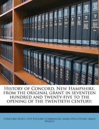 Download History of Concord, New Hampshire, from the original grant in seventeen hundred and twenty-five to the opening of the twentieth century; Volume 1 - Concord (N.H.). City History Commission file in ePub