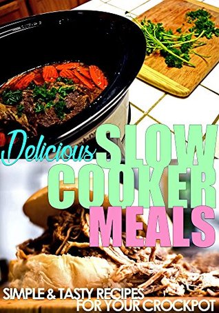 Download DELICIOUS SLOW COOKER MEALS: Simple & Tasty Recipes For Your Crockpot - Dishing Delicious Books | PDF
