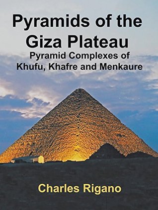 Read Pyramids of the Giza Plateau: Pyramid Complexes of Khufu, Khafre, and Menkaure - Charles Rigano file in PDF