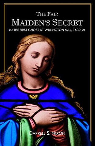 Download The Fair Maiden's Secret: The First Ghost at Willington Mill, 1630 - Darrell S. Nixon file in PDF