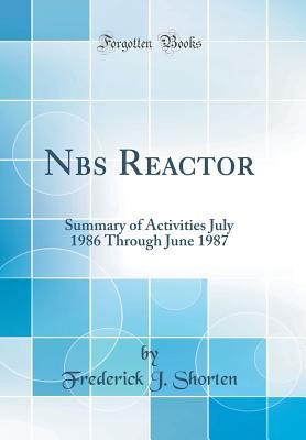 Read online Nbs Reactor: Summary of Activities July 1986 Through June 1987 (Classic Reprint) - Frederick J Shorten file in ePub
