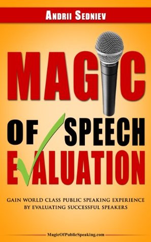 Read Magic of Speech Evaluation: Gain World Class Public Speaking Experience by Evaluating Successful Speakers - Andrii Sedniev | PDF