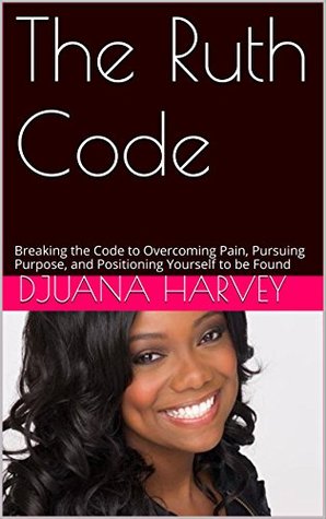 Download The Ruth Code: Overcome Pain, Pursue Purpose, and Position Yourself to be Found in Singleness - Djuana Harvey | ePub