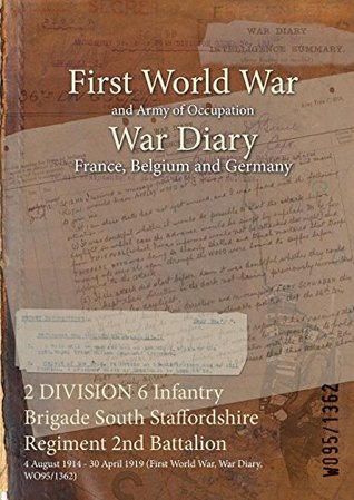 Read 2 DIVISION 6 Infantry Brigade South Staffordshire Regiment 2nd Battalion : 4 August 1914 - 30 April 1919 (First World War, War Diary, WO95/1362) - British War Office | PDF