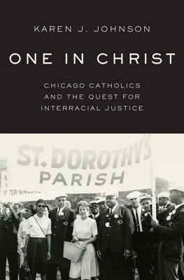 Download One in Christ: Chicago Catholics and the Quest for Interracial Justice - Karen J Johnson | PDF