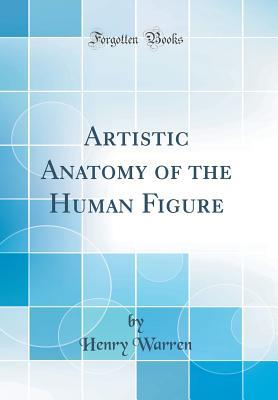 Read Artistic Anatomy of the Human Figure (Classic Reprint) - Henry Warren | PDF