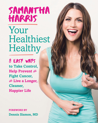 Download Your Healthiest Healthy: 8 Easy Ways to Take Control, Help Prevent and Fight Cancer, and Live a Longer, Cleaner, Happier Life - Samantha Harris | ePub