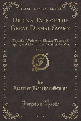 Download Dred, Vol. 2 of 2: A Tale of the Great Dismal Swamp; Together with Anti-Slavery Tales and Papers, and Life in Florida After the War - Harriet Beecher Stowe | PDF