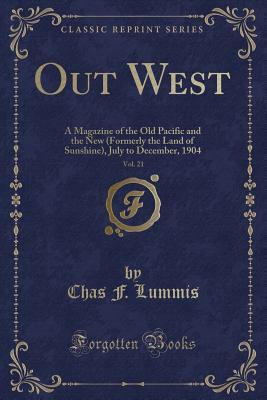 Read Out West, Vol. 21: A Magazine of the Old Pacific and the New (Formerly the Land of Sunshine), July to December, 1904 (Classic Reprint) - Chas F Lummis | PDF