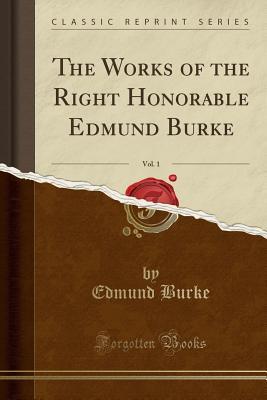 Download The Works of the Right Honorable Edmund Burke, Vol. 1 (Classic Reprint) - Edmund Burke file in PDF
