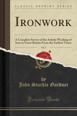 Read Ironwork, Vol. 3: A Complete Survey of the Artistic Working of Iron in Great Britain from the Earliest Times (Classic Reprint) - John Starkie Gardner file in ePub