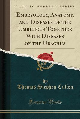 Read Embryology, Anatomy, and Diseases of the Umbilicus Together with Diseases of the Urachus (Classic Reprint) - Thomas Stephen Cullen file in PDF