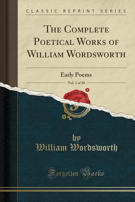Read The Complete Poetical Works of William Wordsworth, Vol. 1 of 10: Early Poems (Classic Reprint) - William Wordsworth | ePub