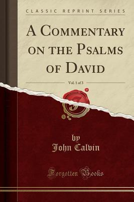 Download A Commentary on the Psalms of David, Vol. 1 of 3 (Classic Reprint) - John Calvin | PDF