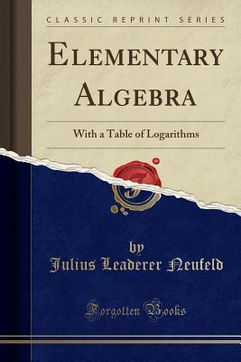 Download Elementary Algebra: With a Table of Logarithms (Classic Reprint) - Julius Leaderer Neufeld file in PDF