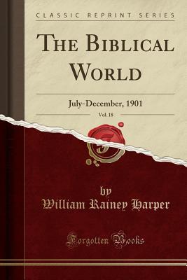 Read The Biblical World, Vol. 18: July-December, 1901 (Classic Reprint) - William R. Harper | PDF