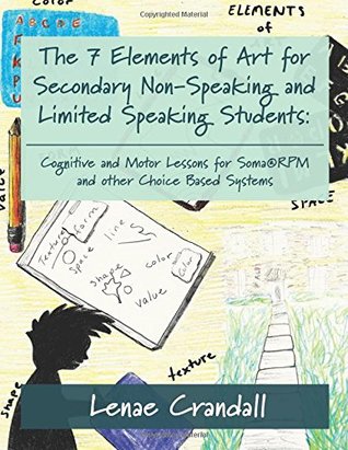 Download The 7 Elements of Art for Secondary Non-Speaking and Limited Speaking Students: Cognitive and Motor Lessons for Soma®RPM and other Choice Based Systems - Lenae Crandall file in PDF