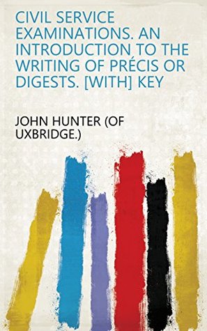 Download Civil service examinations. An introduction to the writing of précis or digests. [With] Key - John Hunter (of Uxbridge.) file in PDF