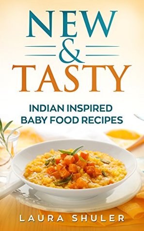 Download Baby Food: New, Nutritious, Tasty, Vegan And Vegetarian Indian Baby Food Recipes For Infants And Toddlers “3 Months To 2 Years” (International Food Recipes, Indian Baby Food Recipes) - Laura Shuler | PDF