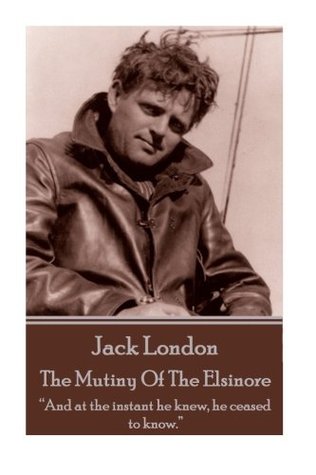 Read Jack London - The Mutiny Of The Elsinore: “And at the instant he knew, he ceased to know.” - Jack London | PDF
